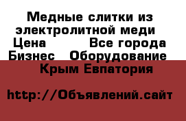 Медные слитки из электролитной меди › Цена ­ 220 - Все города Бизнес » Оборудование   . Крым,Евпатория